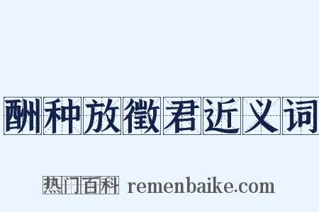 酬种放徵君近义词是什么意思的图片
